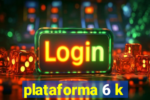 plataforma 6 k